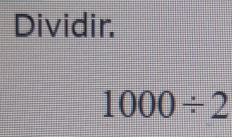 Dividir.
1000/ 2