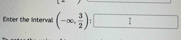 Enter the interval (-∈fty , 3/2 ):□