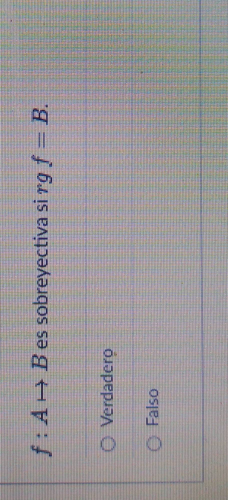 f:Ato B es sobreyectiva si rgf=B.
Verdadero
Falso