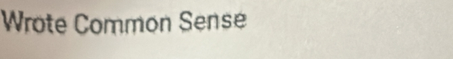 Wrote Common Sense