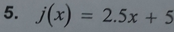 j(x)=2.5x+5