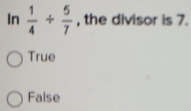 ln  1/4 /  5/7  , the divisor is 7.
True
False