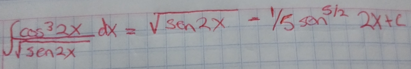 ∈t  cos^32x/sqrt(sin 2x) dx=sqrt(sen 2x)-1/5son^(s/2)2x+c