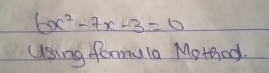 6x^2-7x-3=0
using formula Mothod.