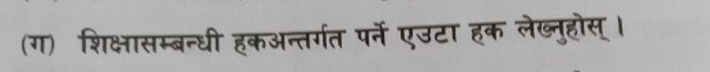 (ग) शिक्षासम्बन्धी हकअन्तर्गत पर्ने एउटा हक लेख्नुहोस् ।