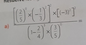 he s 
a) frac [( 2/5 )^3* (- 1/3 )]^2* [(-3)^2](1- 2/4 )^3* ( 3/5 )^2=