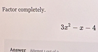 Factor completely.
3x^2-x-4
Answer Attemp