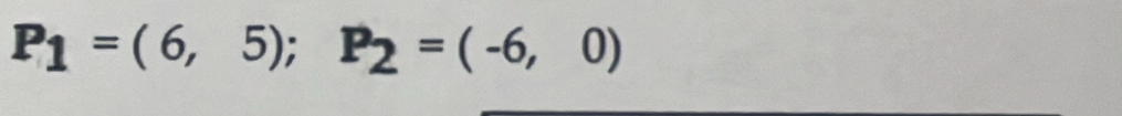 P_1=(6,5); P_2=(-6,0)