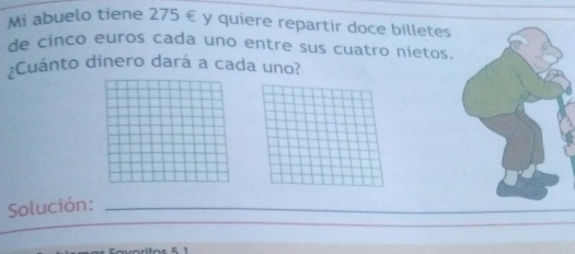 Solved: Mi abuelo tiene 275 € y quiere repartir doce billetes de cinco ...