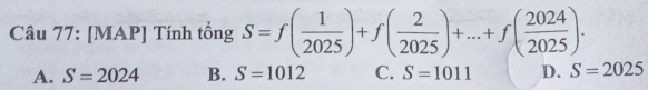 [MAP] Tính tổng S=f( 1/2025 )+f( 2/2025 )+...+f( 2024/2025 ).
A. S=2024 B. S=1012 C. S=1011 D. S=2025