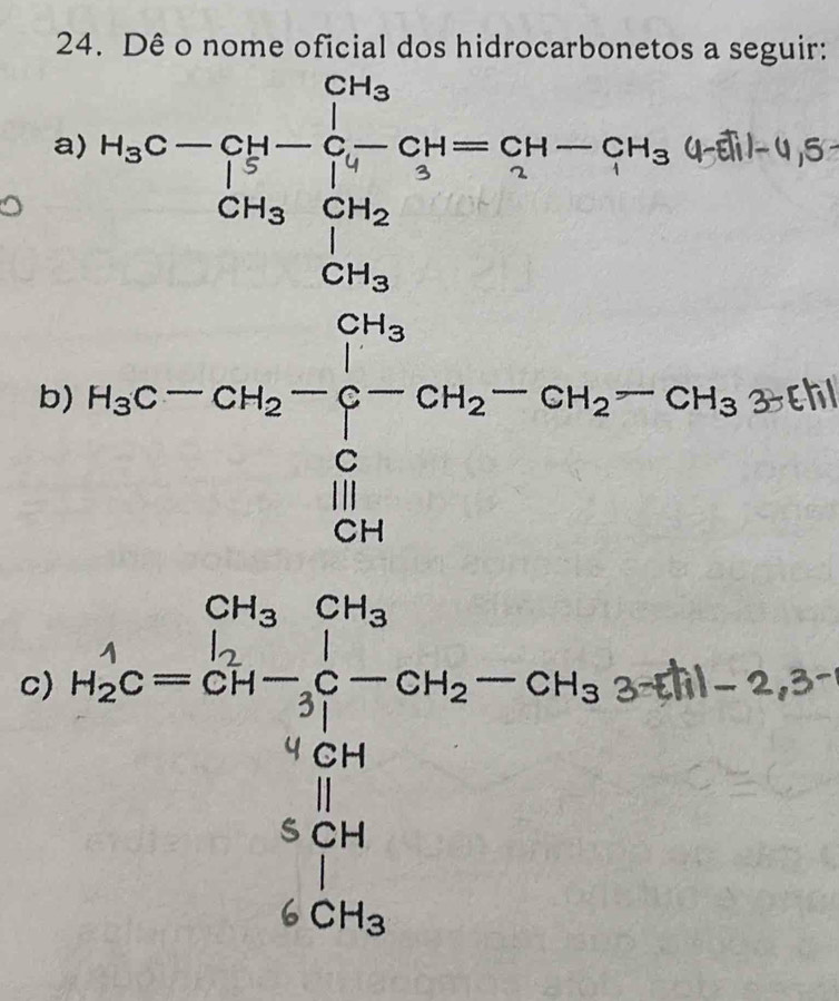 Dê o nome oficial dos hidrocarbonetos a seguir: 
a)
clil-4,5
b) beginarrayr 36 5% =a_36  1/2   1/36   1/24   1/36   1/36  hline endarray =136 _ 36  1/36  hline 0endarray  
c) n(50.4bc +12)* 2^2+c_1* 2^2* 3* 2* 3^2=21+21-