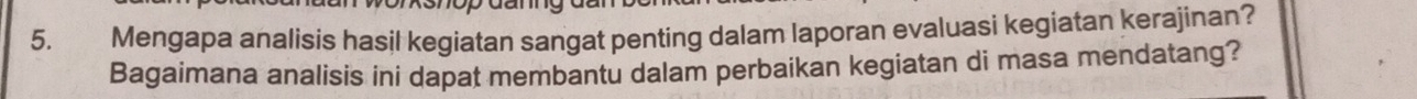 Mengapa analisis hasil kegiatan sangat penting dalam laporan evaluasi kegiatan kerajinan? 
Bagaimana analisis ini dapat membantu dalam perbaikan kegiatan di masa mendatang?