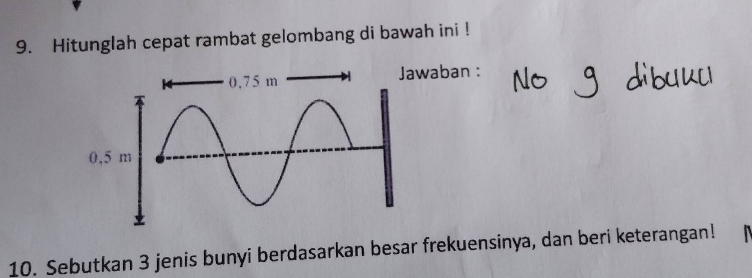 Hitunglah cepat rambat gelombang di bawah ini ! 
waban : 
10. Sebutkan 3 jenis bunyi berdasarkan besar frekuensinya, dan beri keterangan!