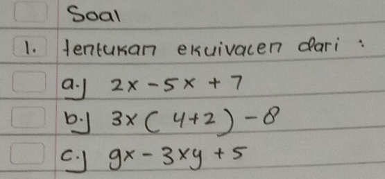 Soal 
1. tenturan exuivacen dari : 
a. 1 2x-5x+7
DJ 3* (4+2)-8
C.、J 9x-3xy+5