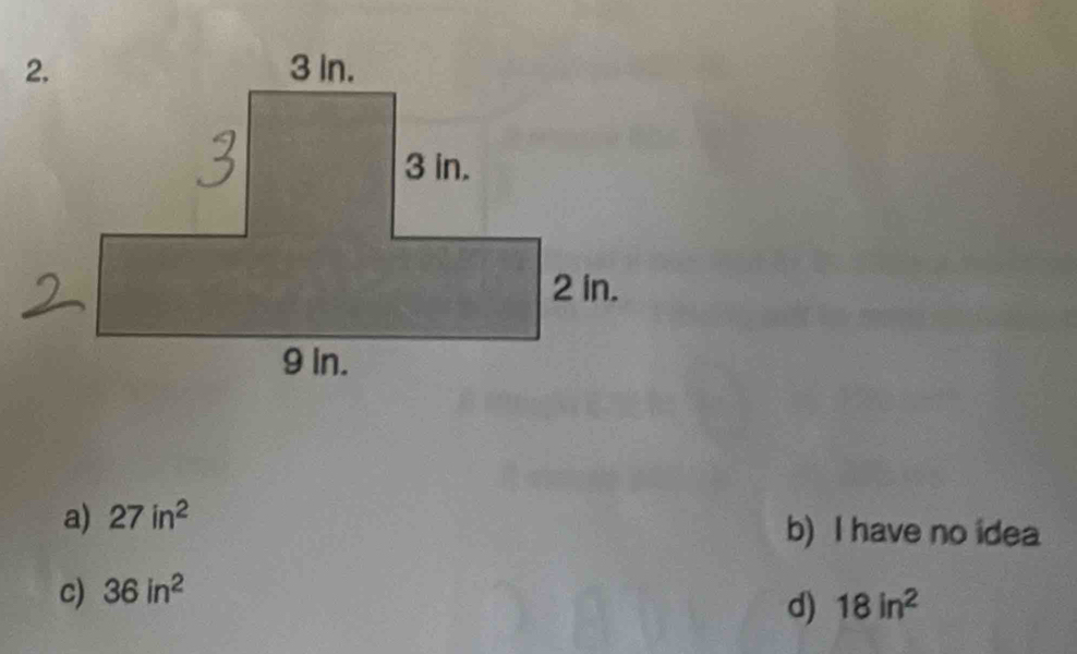 a) 27in^2
b) I have no idea
c) 36in^2
d) 18in^2