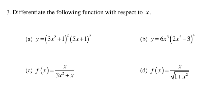 Differentiate the following function with respect to x.
(a) y=(3x^2+1)^2(5x+1)^2 (b) y=6x^3(2x^2-3)^4
(c) f(x)= x/3x^2+x  (d) f(x)= x/sqrt(1+x^2) 