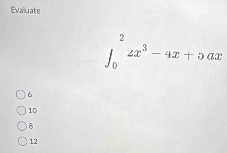 Evaluate
∈t _0^(2∠ x^3)-4x+5ax
6
10
8
12