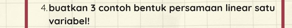 buatkan 3 contoh bentuk persamaan linear satu 
variabel!
