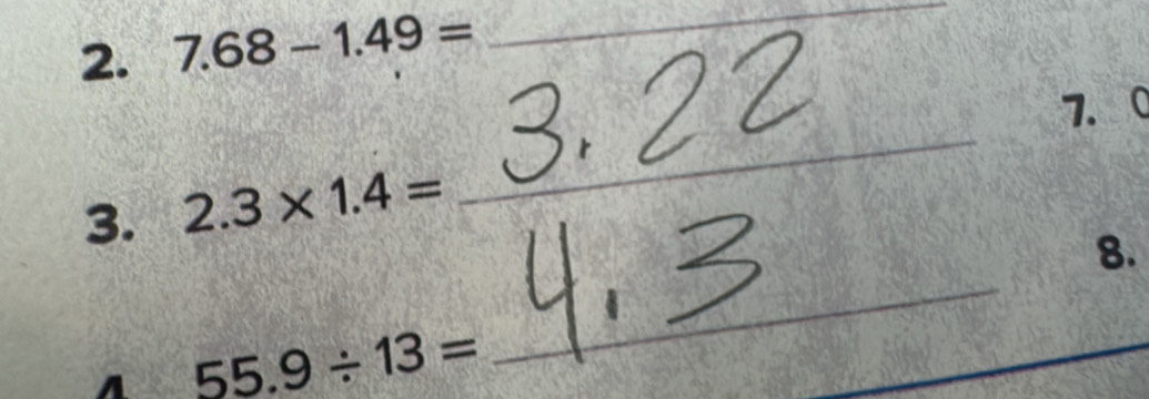 7.68-1.49=
_ 
_ 
7. 0 
3. 2.3* 1.4=
8. 
A 55.9/ 13=
_