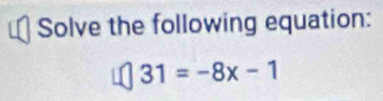 Solve the following equation:
31=-8x-1