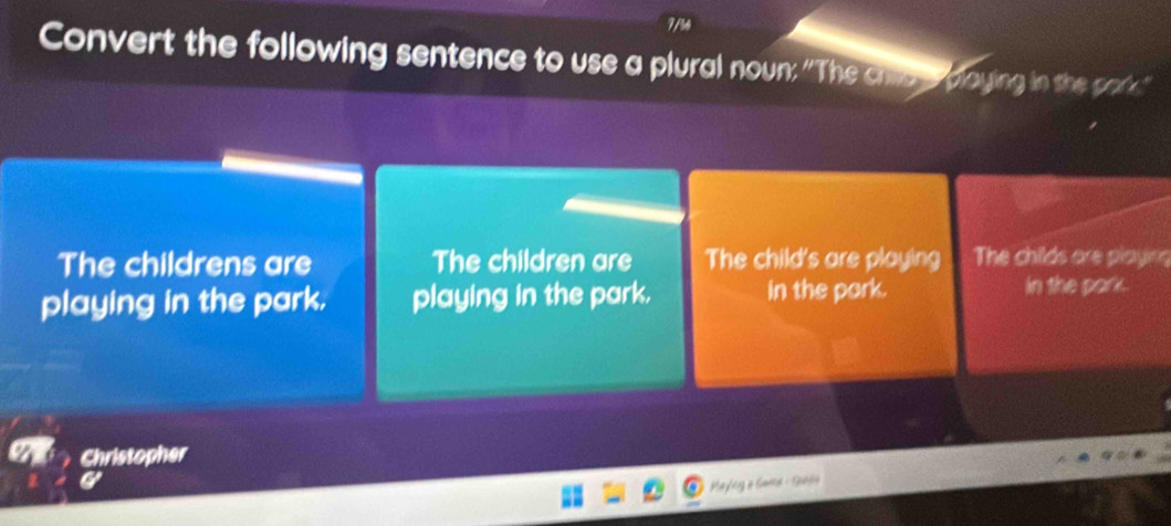 Convert the following sentence to use a plural noun: "The envar playing in the pox"
The childrens are The children are The child's are playing The childs are playing
playing in the park. playing in the park. in the park.
in the park.
Christopher
a
Pafeg a Gama : e6)