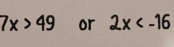 7x>49 or 2x