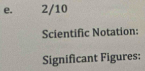 2/10 
Scientific Notation: 
Significant Figures: