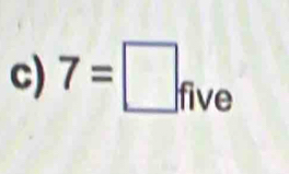 7=□ five