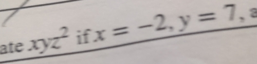 ate xyz^2 if x=-2, y=7 , a