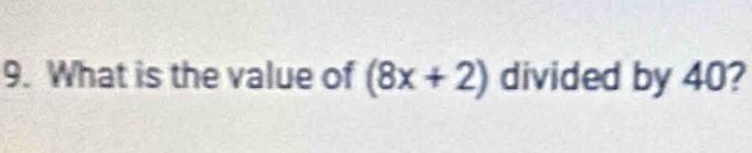 What is the value of (8x+2) divided by 40?