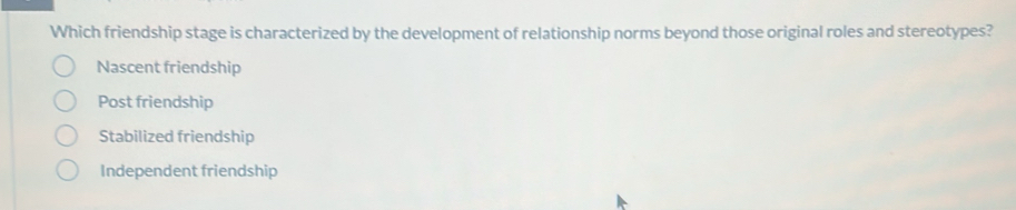 Solved: Which friendship stage is characterized by the development of ...