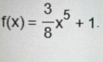 f(x)= 3/8 x^5+1.