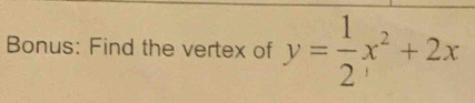 Bonus: Find the vertex of y= 1/2 x^2+2x