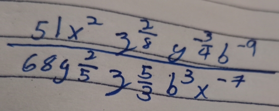 frac 51x^23^(frac 2)8y^(frac 3)4b^(-9)68y^(frac 2)5y^(frac 5)3b^3x^(-7)