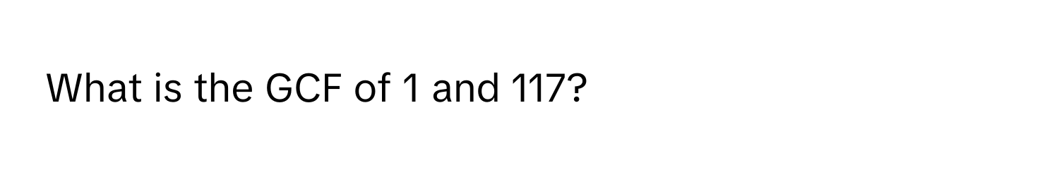 What is the GCF of 1 and 117?