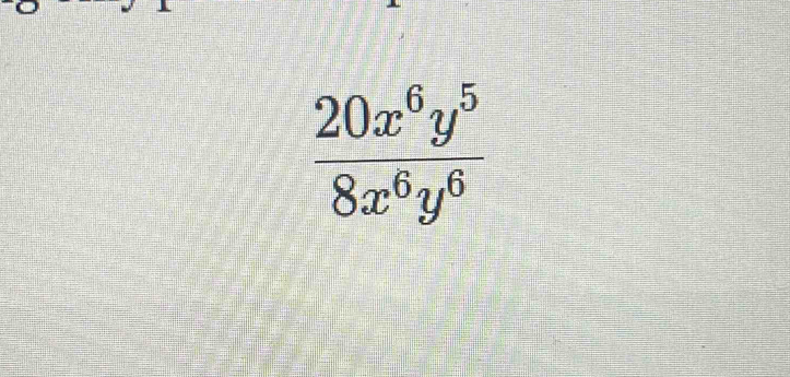  20x^6y^5/8x^6y^6 