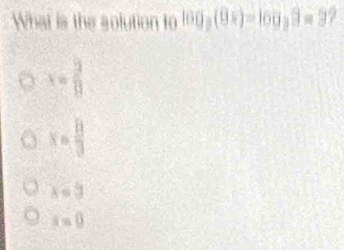 What is the solution 0 log _3(9x)=log _39=3 7
x= 2/11 
x= 8/3 
x=3
x=0