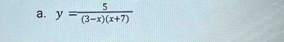 y= 5/(3-x)(x+7) 