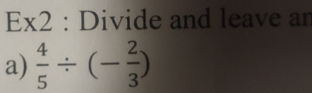 Ex2 : Divide and leave an 
a)  4/5 / (- 2/3 )