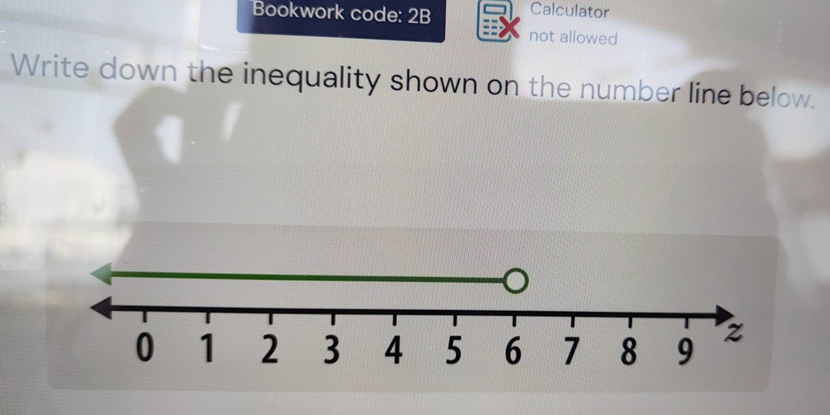 Bookwork code: 2B 
Calculator 
not allowed 
Write down the inequality shown on the number line below.