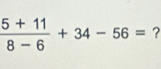  (5+11)/8-6 +34-56= ?