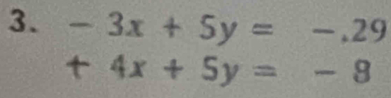 -3x+5y=-.29
+4x+5y=-8