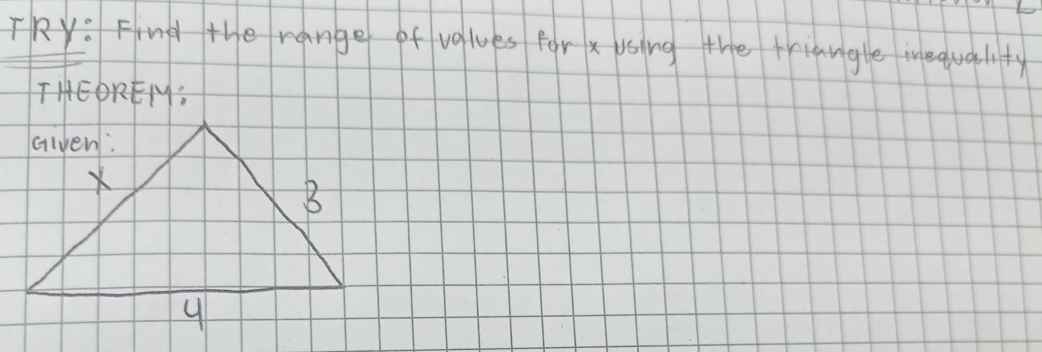 TRY. Find the range of values for x using the triangle inequalfy 
THEOREM: