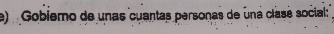 Gobierno de unas cuantas personas de uná clasé social:_