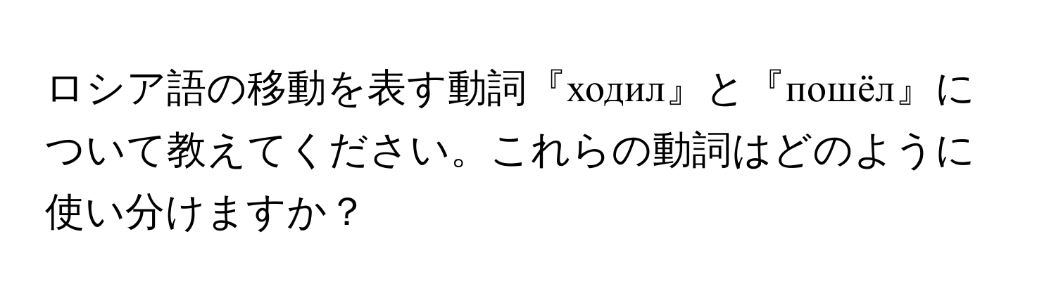 ロシア語の移動を表す動詞『ходил』と『пошёл』について教えてください。これらの動詞はどのように使い分けますか？