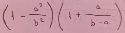 (1- a^2/b^2 )(1+ a/b-a )