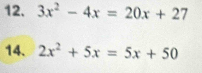 3x^2-4x=20x+27
14. 2x^2+5x=5x+50