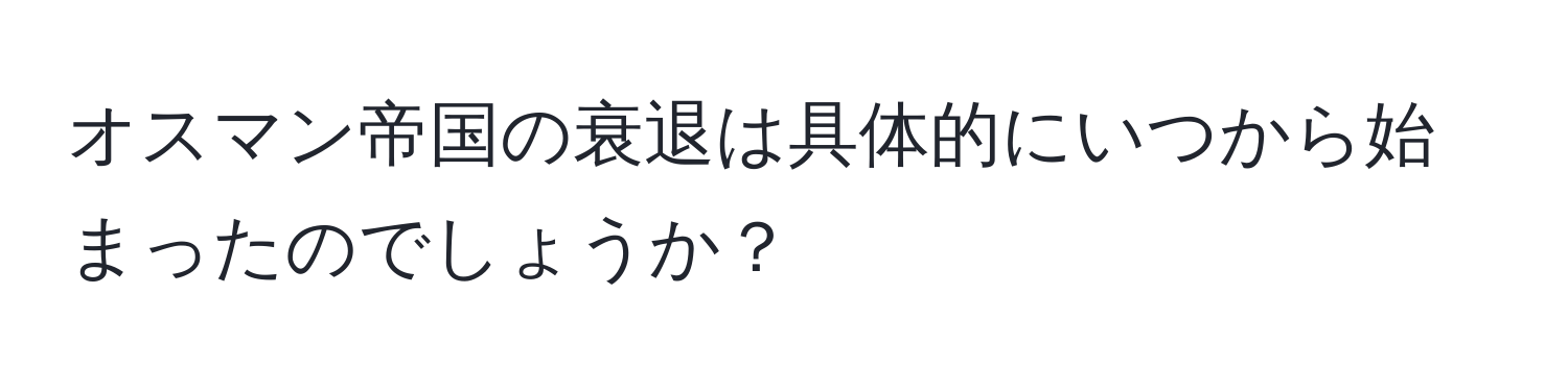 オスマン帝国の衰退は具体的にいつから始まったのでしょうか？