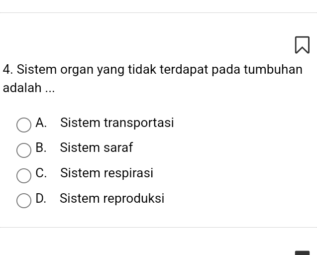 Sistem organ yang tidak terdapat pada tumbuhan
adalah ...
A. Sistem transportasi
B. Sistem saraf
C. Sistem respirasi
D. Sistem reproduksi