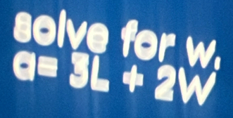 solve for
a=3L+2W